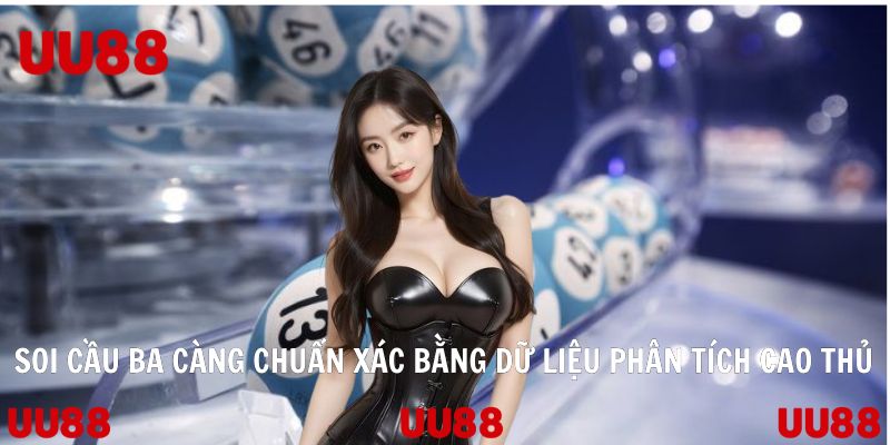 Soi Cầu Ba Càng Chuẩn Xác Bằng Dữ Liệu Phân Tích Cao Thủ